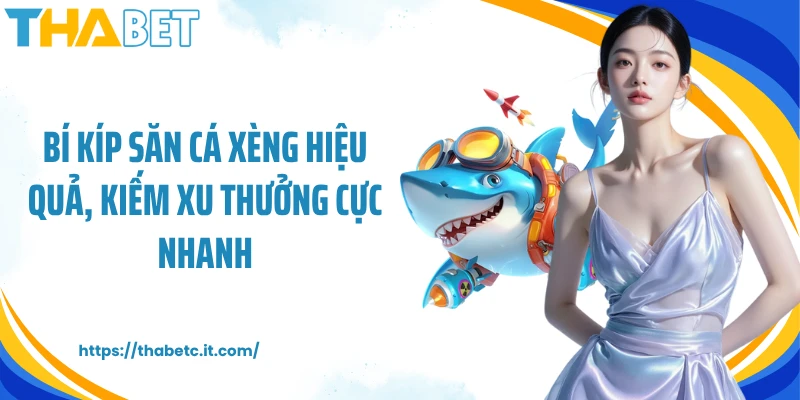Bí kíp săn cá Xèng hiệu quả, kiếm xu thưởng cực nhanh