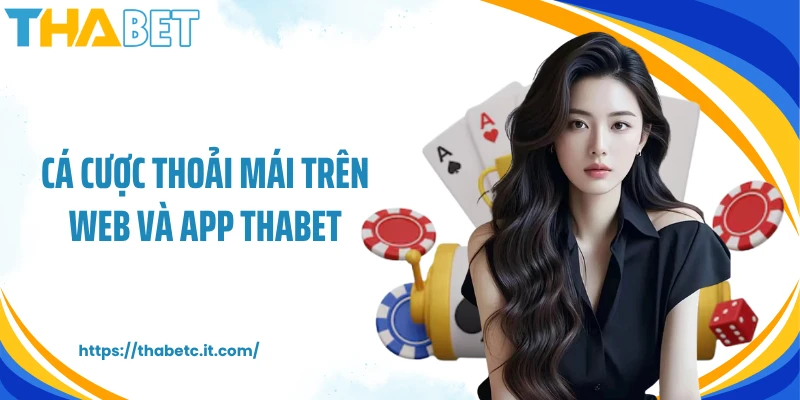 Cá cược thoải mái trên web và app THABET