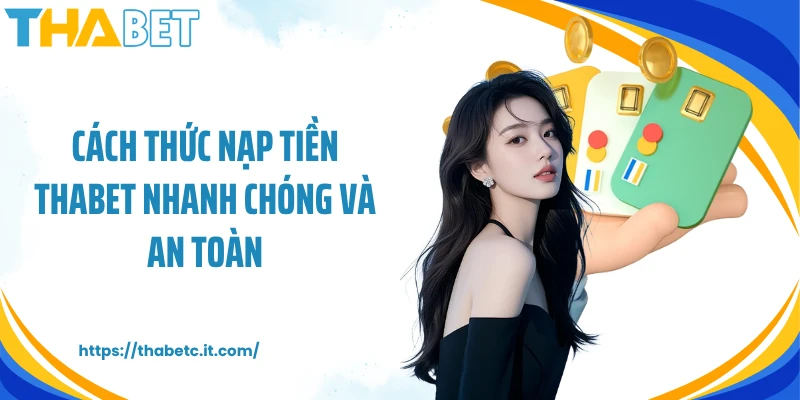 Cách thức nạp tiền THABET nhanh chóng và an toàn