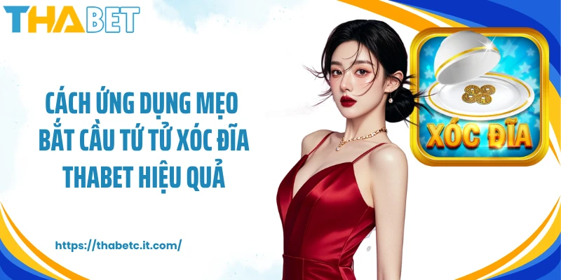 Cách ứng dụng mẹo bắt cầu tứ tử xóc đĩa THABET hiệu quả