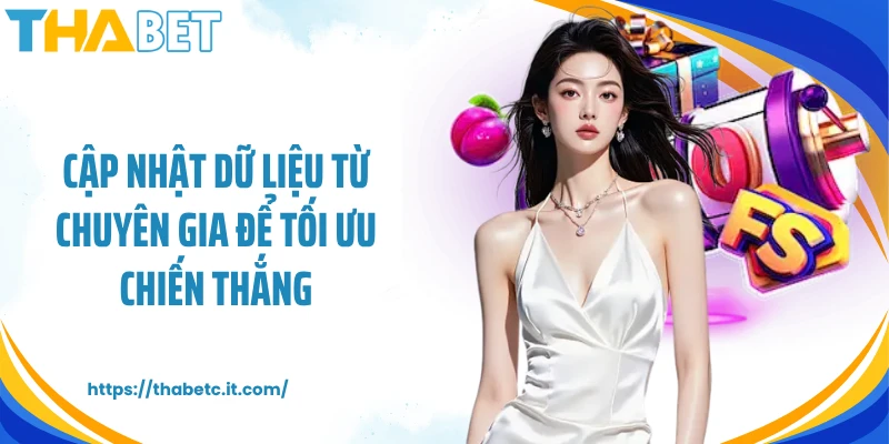 Cập nhật dữ liệu từ chuyên gia để tối ưu chiến thắng