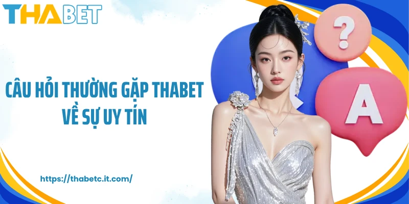 Câu hỏi thường gặp Thabet về sự uy tín