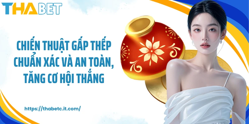 Chiến thuật gấp thếp chuẩn xác và an toàn, tăng cơ hội thắng