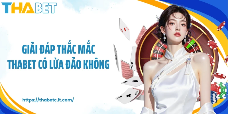 Giải đáp thắc mắc THABET có lừa đảo không