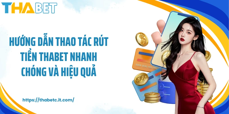 Hướng dẫn thao tác rút tiền Thabet nhanh chóng và hiệu quả