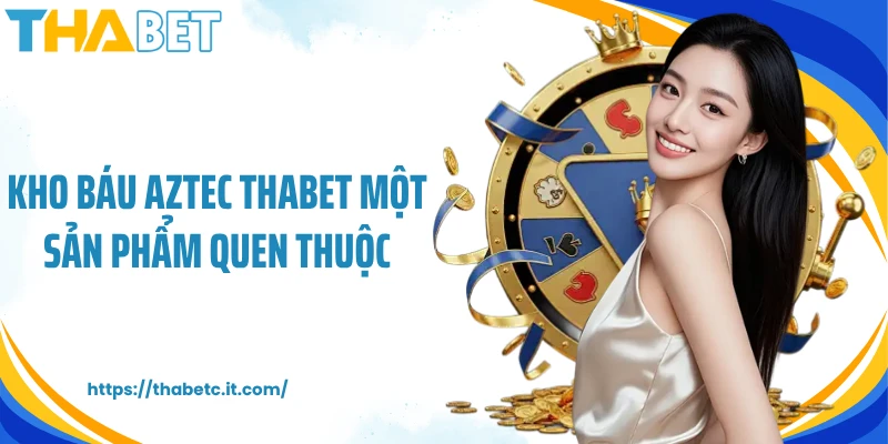 Kho báu Aztec Thabet một sản phẩm quen thuộc