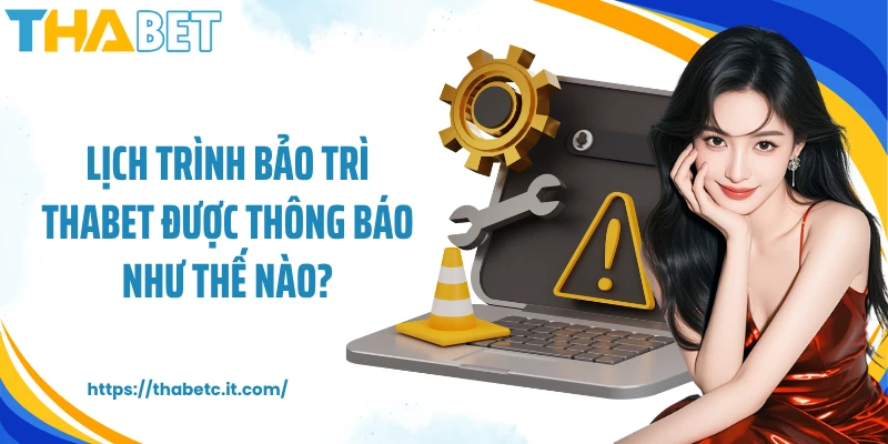 Lịch trình bảo trì Thabet được thông báo như thế nào?