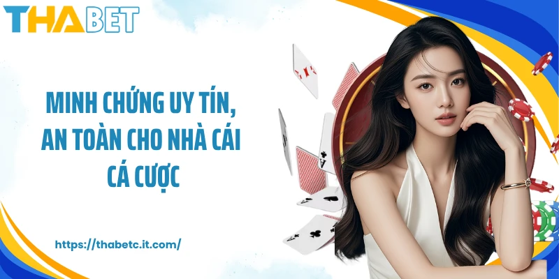 Minh chứng uy tín, an toàn cho nhà cái cá cược