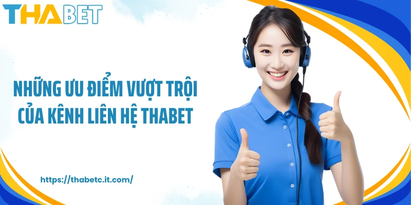 Những ưu điểm vượt trội của kênh liên hệ Thabet