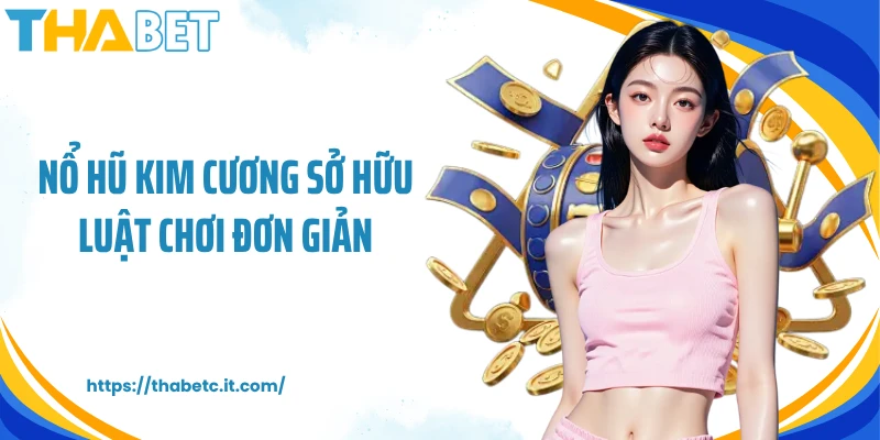 Nổ hũ kim cương sở hữu luật chơi đơn giản
