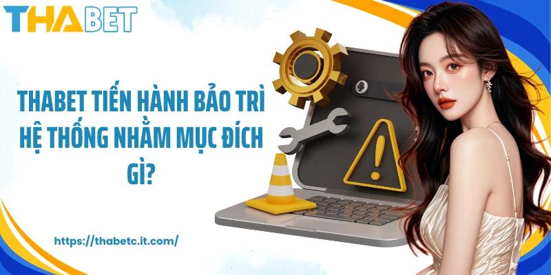 Thabet tiến hành bảo trì hệ thống nhằm mục đích gì?