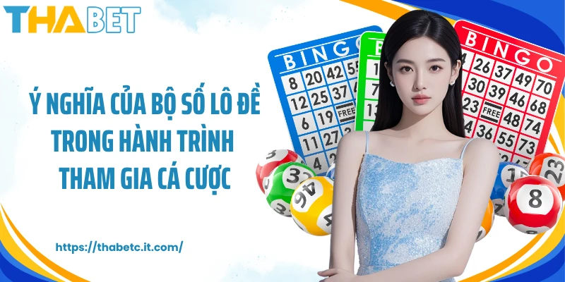 Ý nghĩa của bộ số lô đề trong hành trình tham gia cá cược