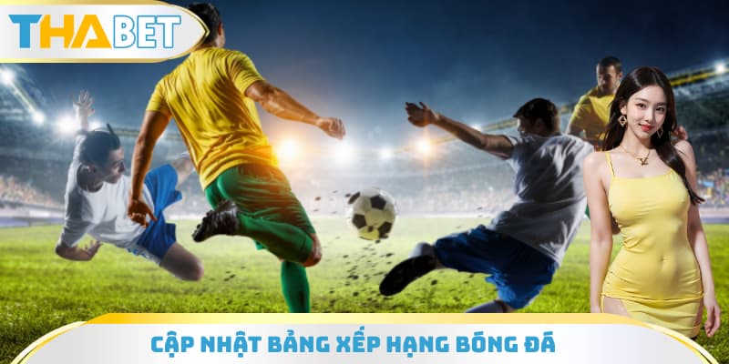 Cập Nhật Bảng Xếp Hạng Bóng Đá