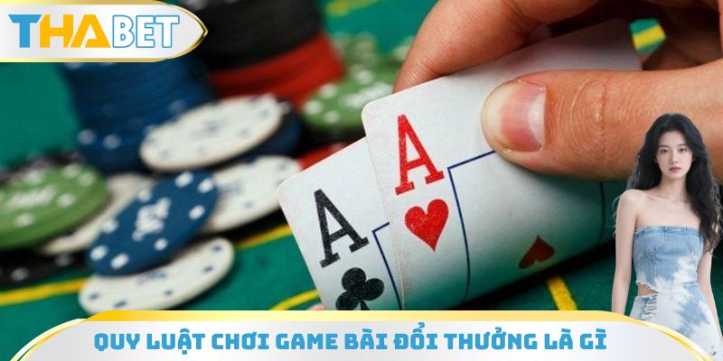 Quy luật chơi game bài đổi thưởng là gì cho tân thủ
