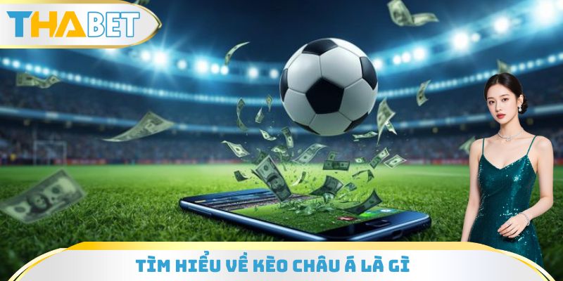 Giúp bạn hiểu kèo châu Á là gì?