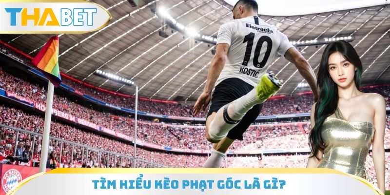 Hiểu rõ về kèo phạt góc là gì?