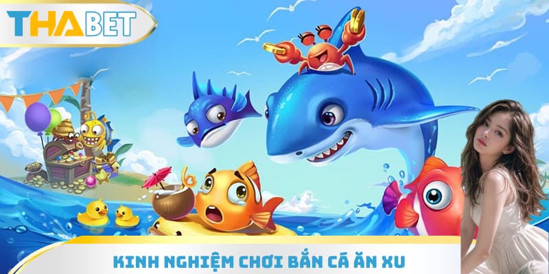 Kinh Nghiệm Chơi Bắn Cá Ăn XuKinh Nghiệm Chơi Bắn Cá Ăn Xu