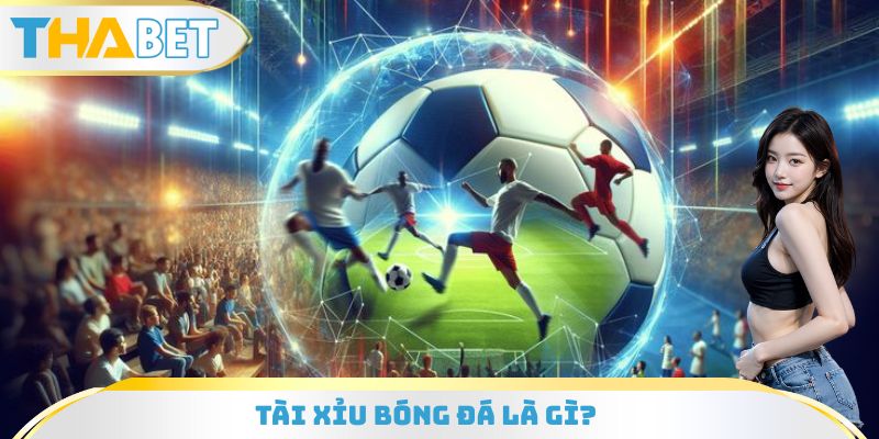 Tài Xỉu Bóng Đá Là Gì