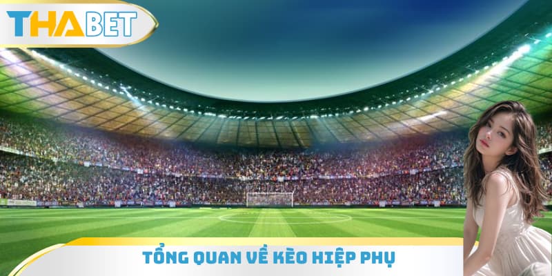 Tổng quan về kèo hiệp phụ